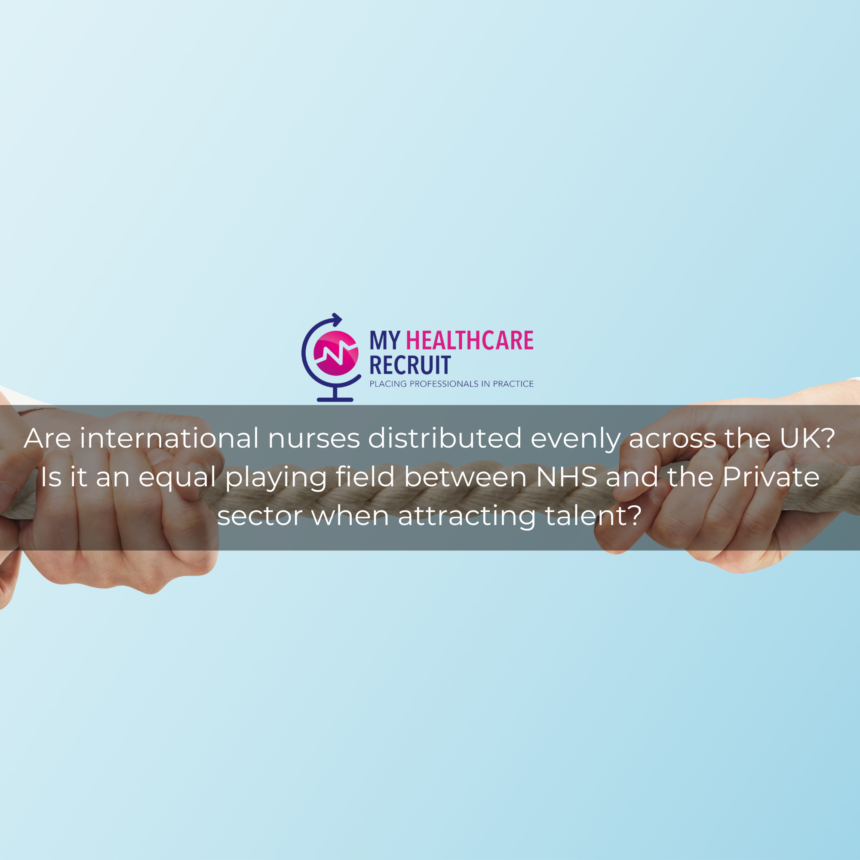 Are international nurses distributed evenly across the UK and is it an equal playing field between NHS and the Private sector when attracting talent?