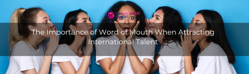 The Importance of Word of Mouth When Attracting International Talent