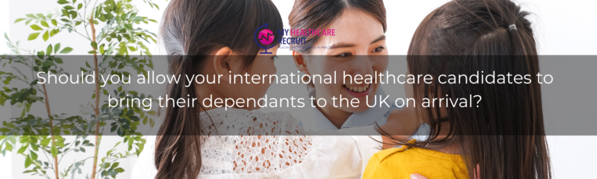Should you allow your international healthcare candidates to bring their dependants to the UK on arrival?
