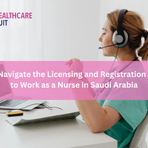 How to Navigate the Licensing and Registration Process to Work as a Nurse in Saudi Arabia